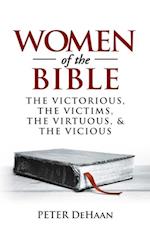 Women of the Bible : The Victorious, the Victims, the Virtuous, and the Vicious