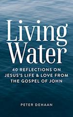 Living Water : 40 Reflections on Jesus's Life and Love from the Gospel of John