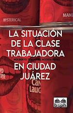 La Situación de la Clase Trabajadora En Ciudad Juárez