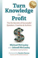 Turn Knowledge to Profit : The Six Secrets of Successful Speakers, Coaches and Authors