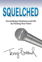 Squelched : Succeeding in Business and Life by Finding Your Voice