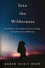 Into the Wilderness: One Woman's Extraordinary Journey through Corruption, Lies, and Betrayal 