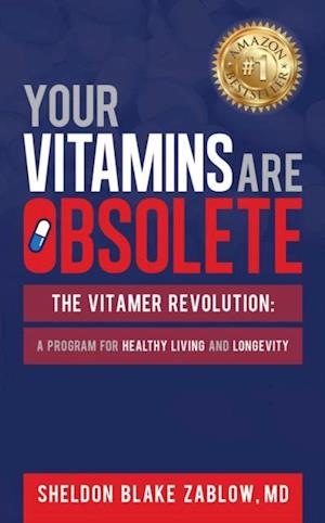 Your Vitamins are Obsolete: The Vitamer Revolution : A Program for Healthy Living and Healthy Longevity