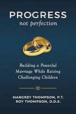 Progress not Perfection: Building a Powerful Marriage While Raising Challenging Children 