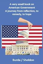 A very small book on American government: A journey from reflection, to remedy, to hope 