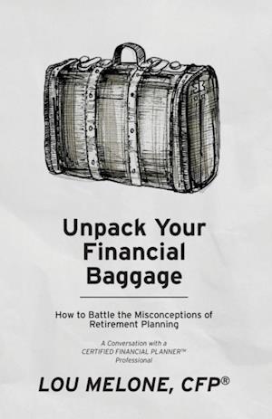 Unpack Your Financial Baggage : How to Battle the Misconceptions of Retirement Planning