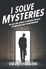 I Solve Mysteries: The Art and Science of Business Process Optimization and Transformation 