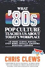 What '80s Pop Culture Teaches Us About Today's Workplace: 10 More Iconic Movies, Even More Totally Awesome Business Lessons 