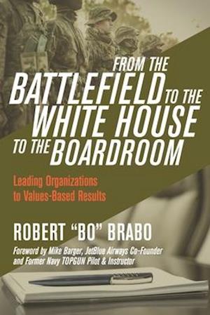 From the Battlefield to the White House to the Boardroom: Leading Organizations to Values-Based Results