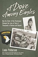 A Dove Among Eagles: How the Sister of One Paratrooper Changed the Lives of Tens of Thousands in Vietnam and Beyond 