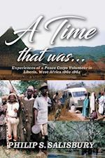 A Time that was... : Experiences of a Peace Corps Volunteer in Liberia, West Africa 1962-1964