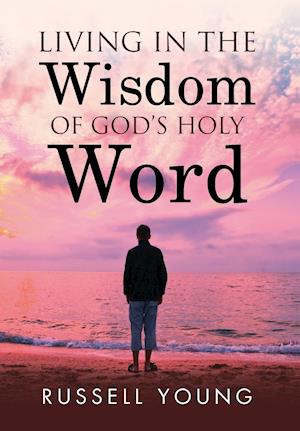 Living in the Wisdom of God's Holy Word