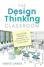 The Design Thinking Classroom:Using Design Thinking to Reimagine the Role and Practice of Educators 