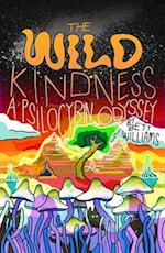 The Wild Kindness : A Psilocybin Odyssey 