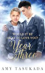 Year Three (Would it Be Okay to Love You?) 