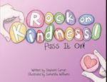 Rock On, Kindness! Pass It On!
