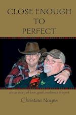 Close Enough to Perfect: a true story of love, grief, resilience, and spirit 