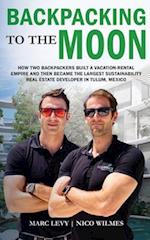 Backpacking to the Moon: How Two Backpackers Built a Vacation-Rental Empire and Then Became the Largest Sustainability Real Estate Developer in Tulum,