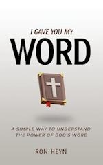 I Gave You My Word: A Simple Way To Understand The Power Of God's Word 
