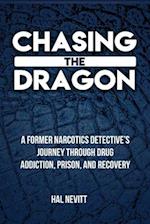 Chasing The Dragon: A Former Narcotics Detective's Journey Through Drug Addiction, Prison, and Recovery 