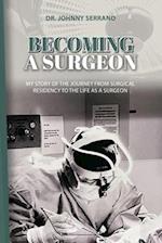 Becoming a Surgeon: My Story Of The Journey From Surgical Residency To The Life As A Surgeon 