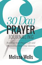 30 Day Prayer Journaling : Building your Prayer Life and Discovering Your True Identity