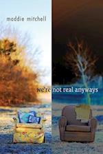 we're not real anyways