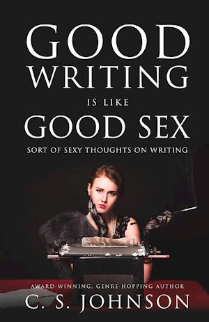 Good Writing Is Like Good Sex