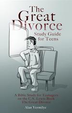 The Great Divorce Study Guide for Teens : A Bible Study for Teenagers on the C.S. Lewis Book The Great Divorce