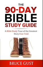 The 90-Day Bible Study Guide : A Bible Study Tour of the Greatest Story Ever Told