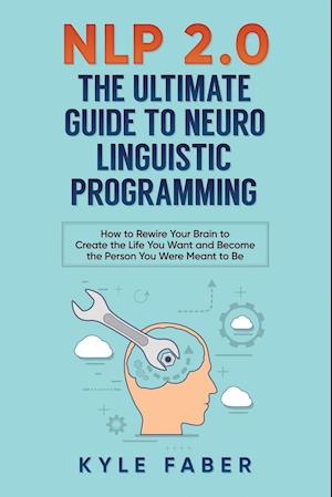 Nlp 2.0 - The Ultimate Guide to Neuro Linguistic Programming