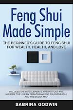 Feng Shui Made Simple - The Beginner's Guide to Feng Shui for Wealth, Health, and Love