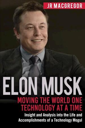 Elon Musk: Moving the World One Technology at a Time