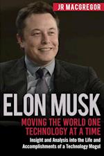 Elon Musk: Moving the World One Technology at a Time : Insight and Analysis into the Life and Accomplishments of a Technology Mogul