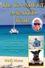The un-ADULT a-RATED Wally : 16 of Wally's Best Stories, un-Cut, un-edited and un-usually Fun Reading!