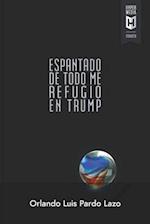 Espantado de todo me refugio en Trump