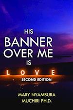 His Banner Over Me is Love : Second Edition