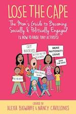 Lose the Cape Vol 4: The Mom's Guide to Becoming Socially & Politically Engaged (& How to Raise Tiny Activists) 