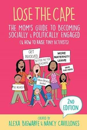 Lose the Cape Vol 4: The Mom's Guide to Becoming Socially & Politically Engaged (& How to Raise Tiny Activists), 2nd Editiion