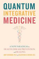 Quantum Integrative Medicine : A New Paradigm for Health, Disease Prevention, and Healing 