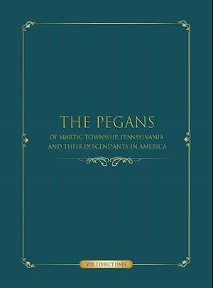 The Pegans of Martic Township, Lancaster County, Pennsylvania, and Their Descendants in America