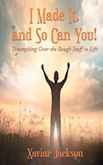 I Made It, and So Can You! - Triumphing Over the Rough Stuff in Life
