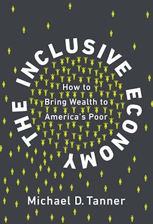 The Inclusive Economy : How to Bring Wealth to America's Poor