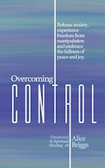 Overcoming Control: Release the anxiety, experience freedom from manipulation and embrace the fullness of peace and joy. 