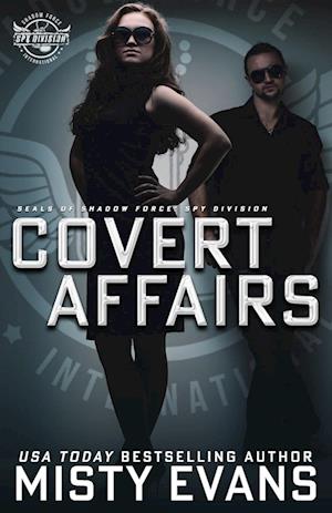 Covert Affairs: A Thrilling Military Romance in the SEALs of Shadow Force: Spy Division Series, Book 4: A Thrilling Military Romance in the SEALs of S