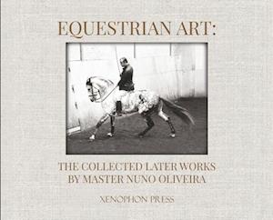 Equestrian Art: The Collected Later Works by Nuno Oliveira