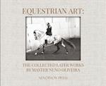 Equestrian Art: The Collected Later Works by Nuno Oliveira 