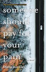 Someone Should Pay for Your Pain : A Novel 