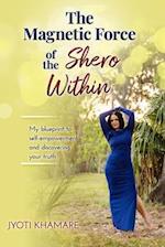 The Magnetic Force of the Shero Within: My Blueprint to Self-Empowerment and Discovering Your Truth 