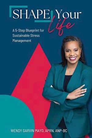 SHAPE Your Life: A 5-Step Blueprint for Sustainable Stress Management